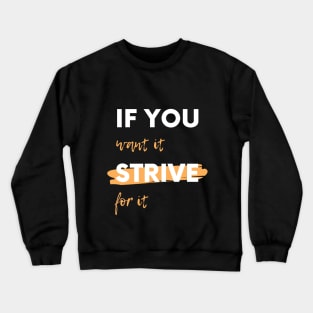 If You Want It, Strive For It Crewneck Sweatshirt